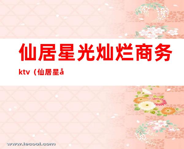 仙居星光灿烂商务ktv(仙居星光灿烂商务KTV)