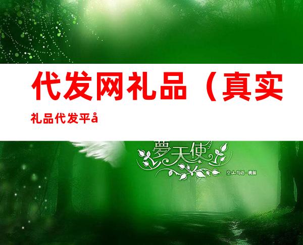 代发网礼品(真实礼品代发平台)