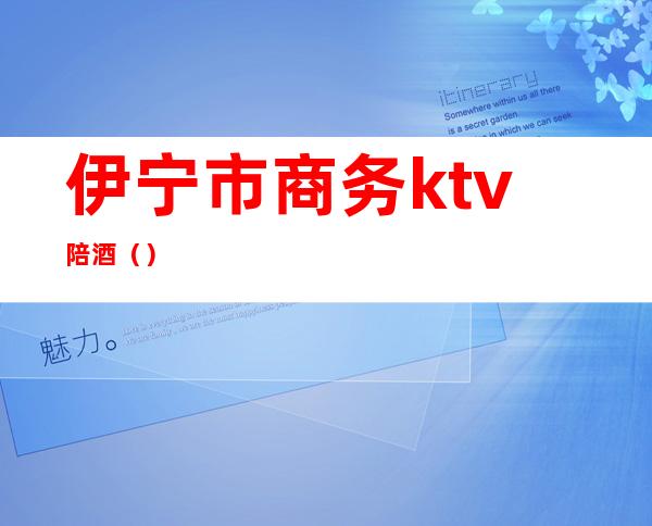 伊宁市商务ktv陪酒()