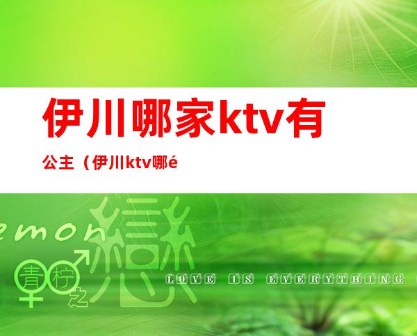 伊川哪家ktv有公主(伊川ktv哪里有陪唱)