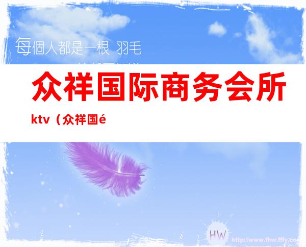 众祥国际商务会所ktv(众祥国际商务会所怎么样)