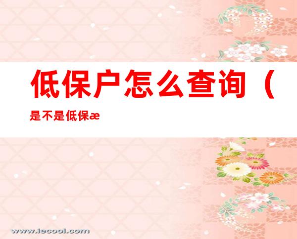 低保户怎么查询(是不是低保户怎么查询)