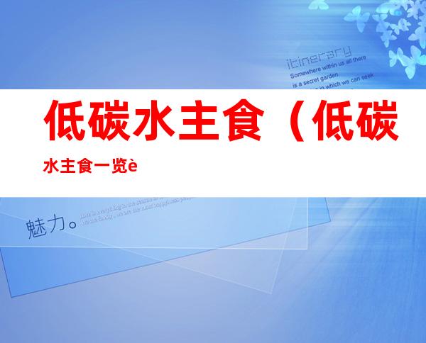 低碳水主食（低碳水主食一览表减肥）