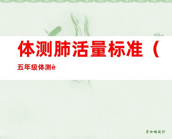 体测肺活量标准(五年级体测肺活量标准)