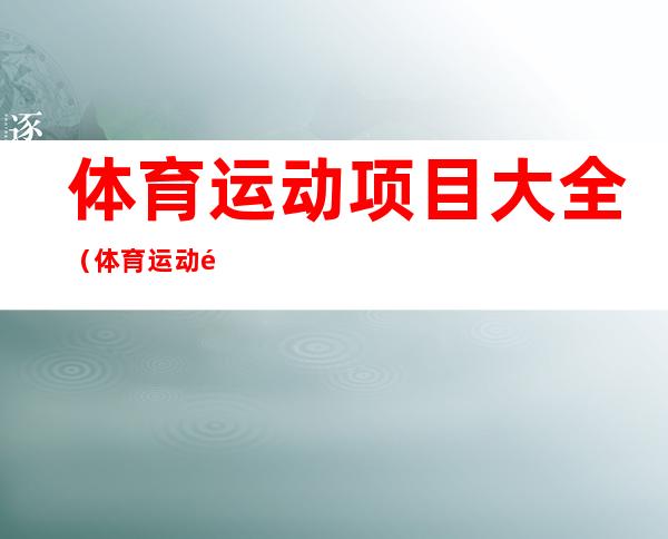 体育运动项目大全(体育运动项目大全介绍英文)