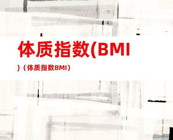 体质指数(BMI)(体质指数BMI)