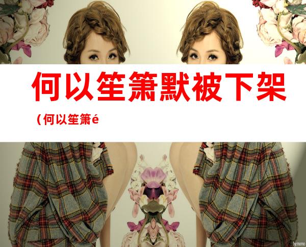 何以笙箫默被下架（何以笙箫默被下架吡）