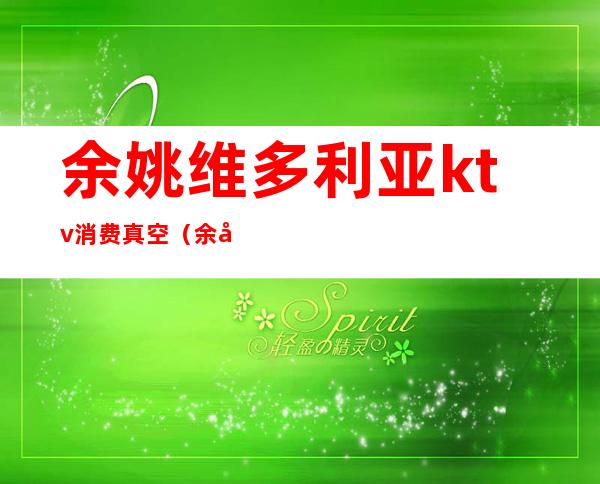 余姚维多利亚ktv消费真空(余姚真空KTV)