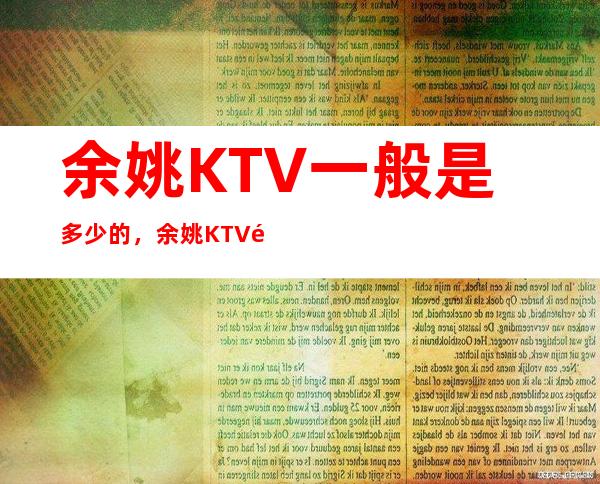 余姚KTV一般是多少的,余姚KTV酒水包厢怎么消费?
