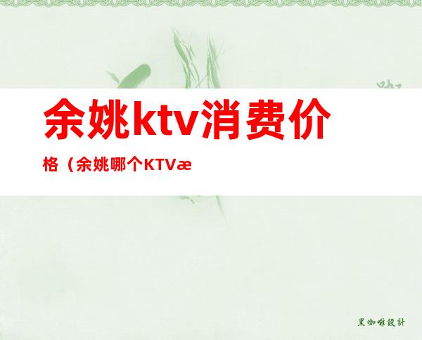 余姚ktv消费价格(余姚哪个KTV最便宜)