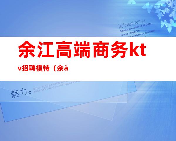 余江高端商务ktv招聘模特（余姚ktv招聘男服务员）