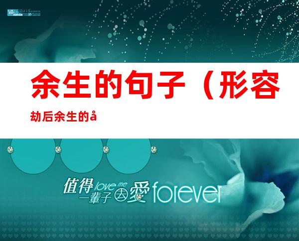 余生的句子(形容劫后余生的句子)