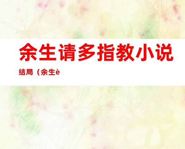 余生请多指教小说结局(余生请多指教小说结局去德国了吗)