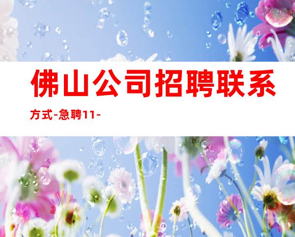 佛山公司招聘联系方式-急聘11-2O
