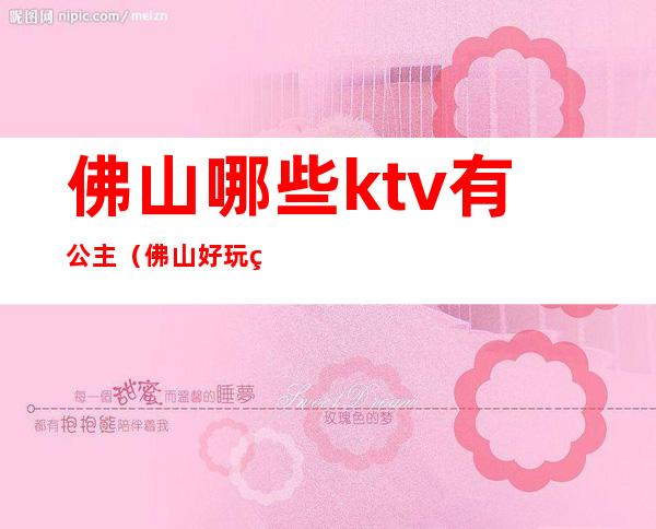 佛山哪些ktv有公主(佛山好玩的KTV)