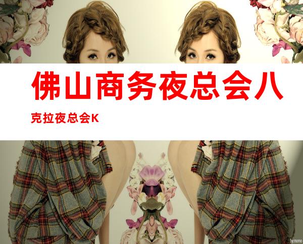 佛山商务夜总会八克拉夜总会KTV招聘兼职服务生管住宿
