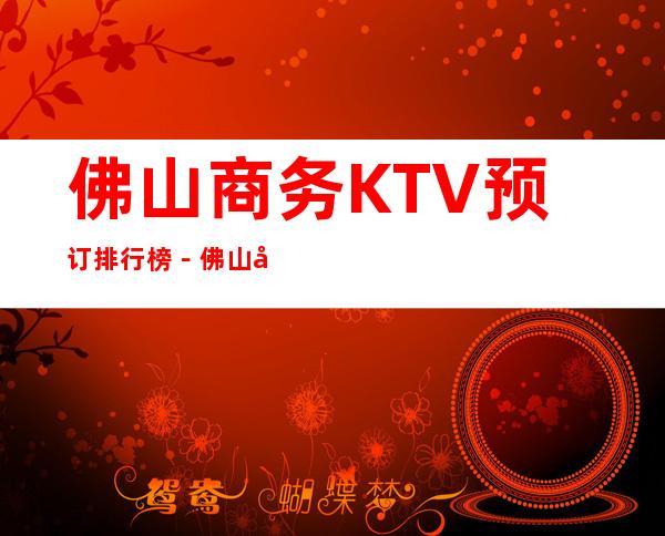 佛山商务KTV预订排行榜－佛山好耍十大商务KTV预订