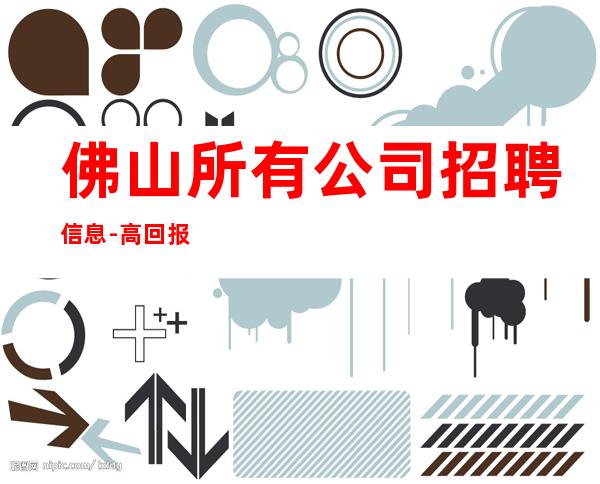 佛山所有公司招聘信息-高回报高收入