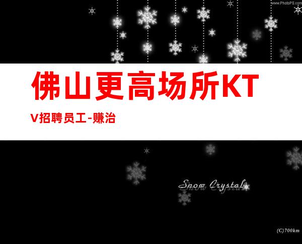 佛山更高场所KTV招聘员工-赚治愈一切矫情