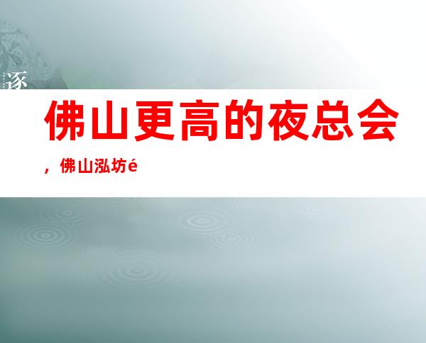 佛山更高的夜总会,佛山泓坊音乐汇KTV怎么样?
