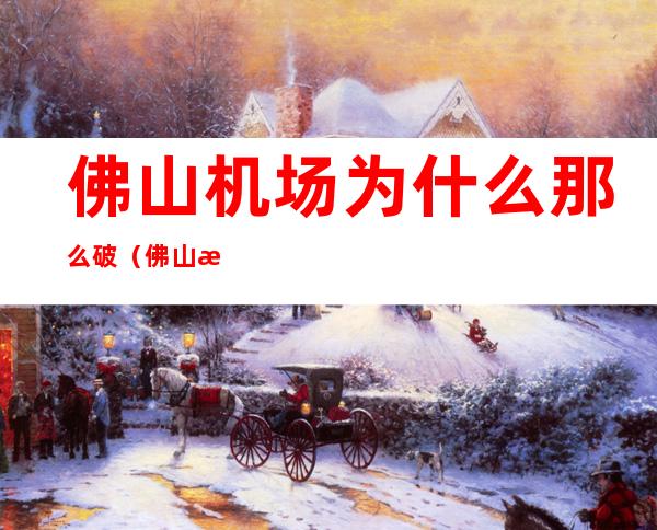 佛山机场为什么那么破(佛山机场简陋)