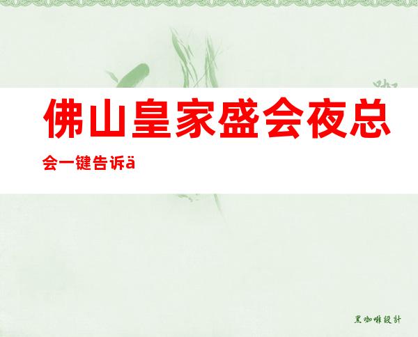 佛山皇家盛会夜总会一键告诉你包厢订房流程