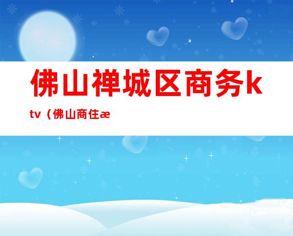 佛山禅城区商务ktv（佛山商住楼）