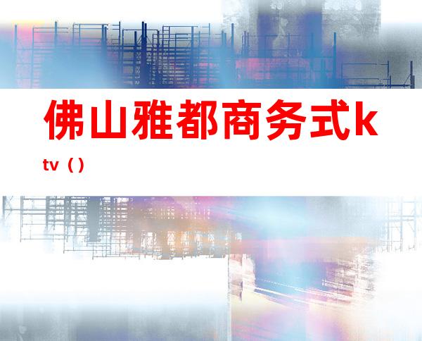 佛山雅都商务式ktv()