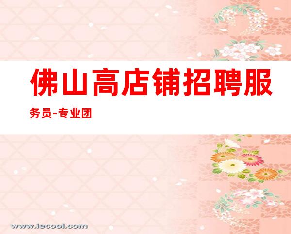 佛山高店铺招聘服务员-专业团队带你