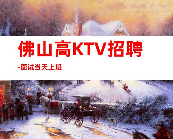佛山高KTV招聘-面试当天上班