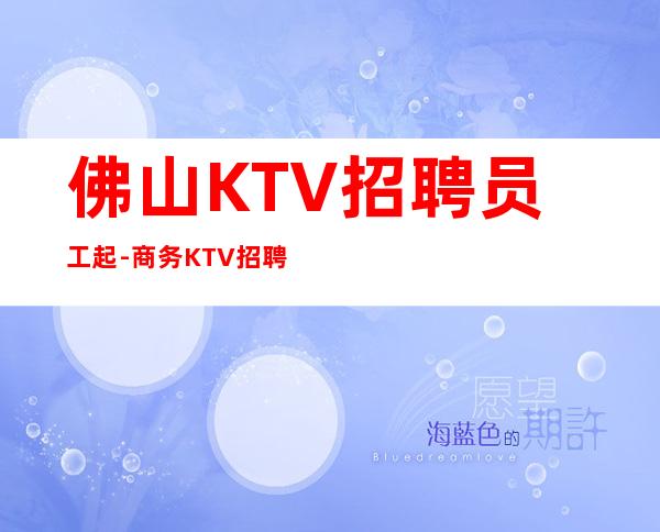 佛山KTV招聘员工起-商务KTV招聘