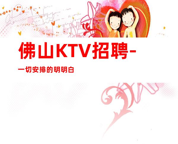 佛山KTV招聘-一切安排的明明白白