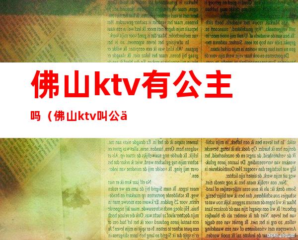 佛山ktv有公主吗(佛山ktv叫公主多少钱)