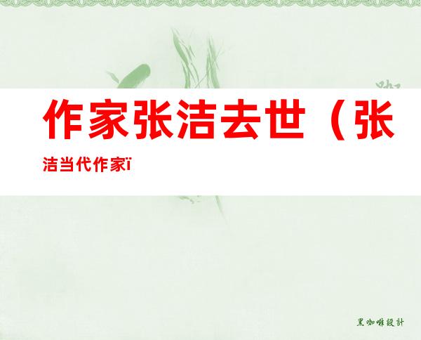 作家张洁去世(张洁当代作家)