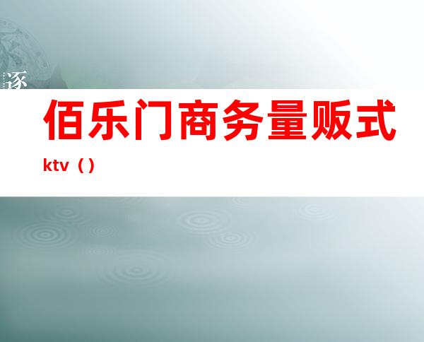 佰乐门商务量贩式ktv（）