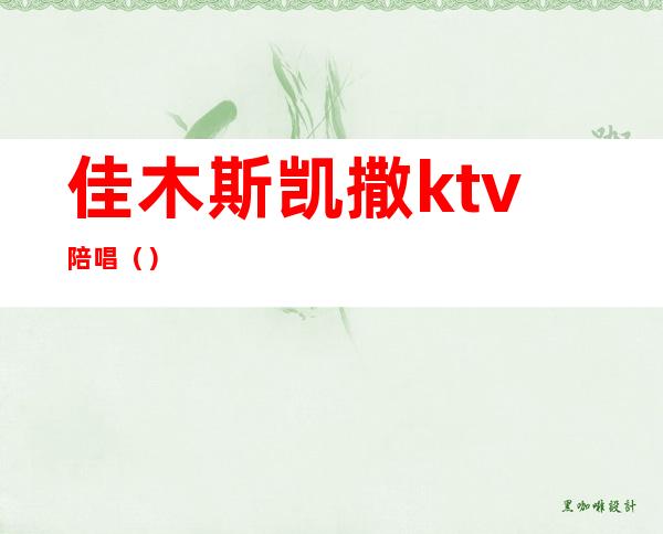 佳木斯凯撒ktv陪唱()