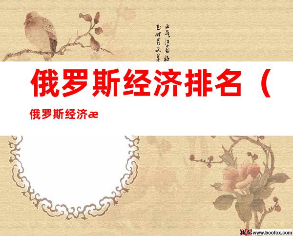 俄罗斯经济排名(俄罗斯经济排名世界第几名)
