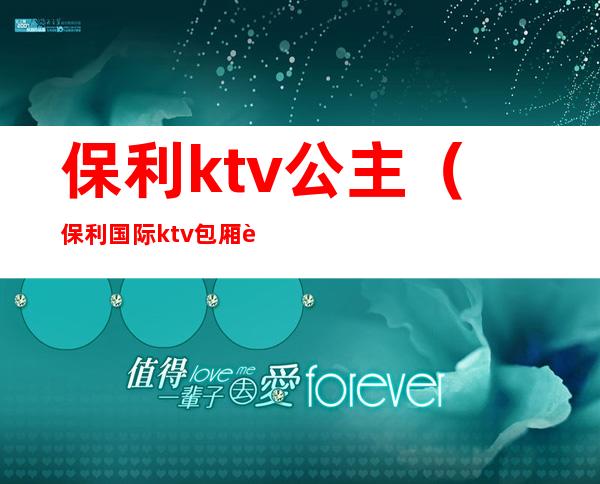 保利ktv公主(保利国际ktv包厢费用)