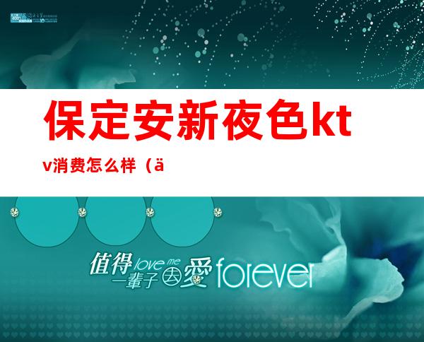 保定安新夜色ktv消费怎么样(保定夜都KTV)