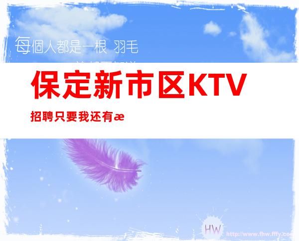 保定新市区KTV招聘=只要我还有梦,就会看到彩虹