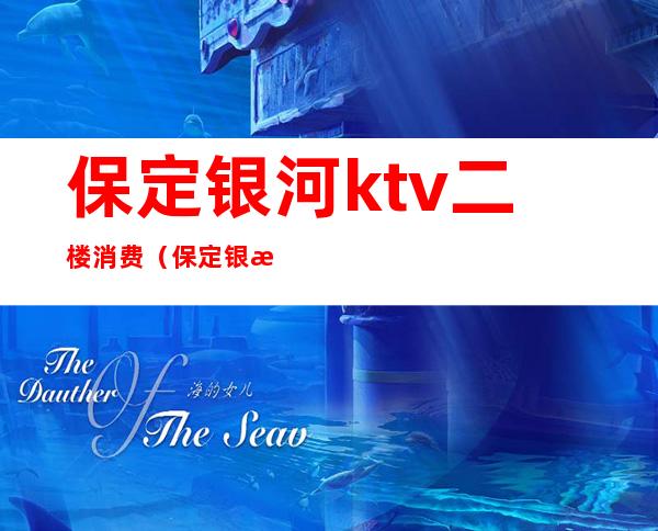 保定银河ktv二楼消费(保定银河系KTV)