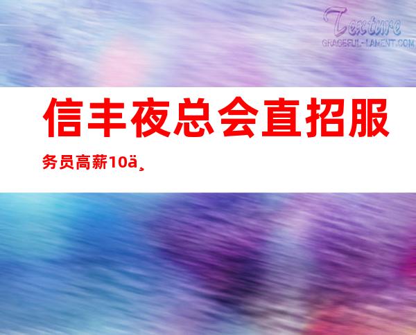 信丰夜总会直招服务员/高薪10/不收费用