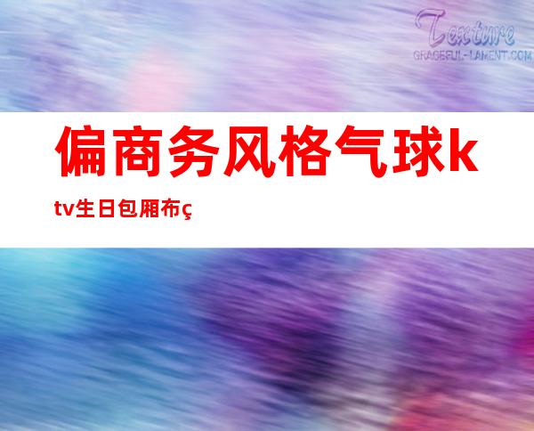 偏商务风格气球ktv生日包厢布置(ktv生日包厢气球布置图片)