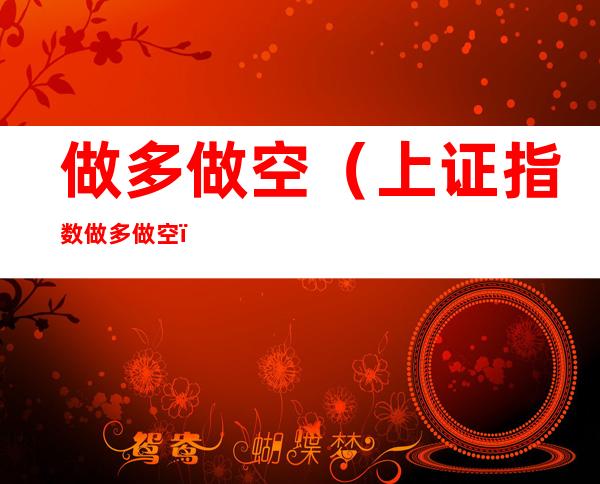 做多做空（上证指数做多做空）