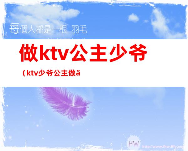 做ktv公主少爷(ktv少爷公主做什么工作的)