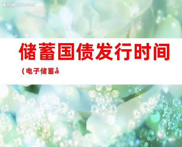 储蓄国债发行时间(电子储蓄国债发行时间)