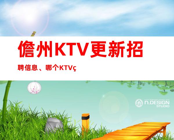 儋州KTV更新招聘信息、哪个KTV生意更好、上班晚/下班早