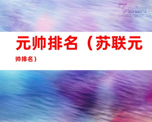 元帅排名（苏联元帅排名）