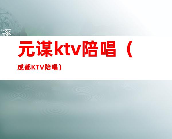 元谋ktv陪唱(成都KTV陪唱)