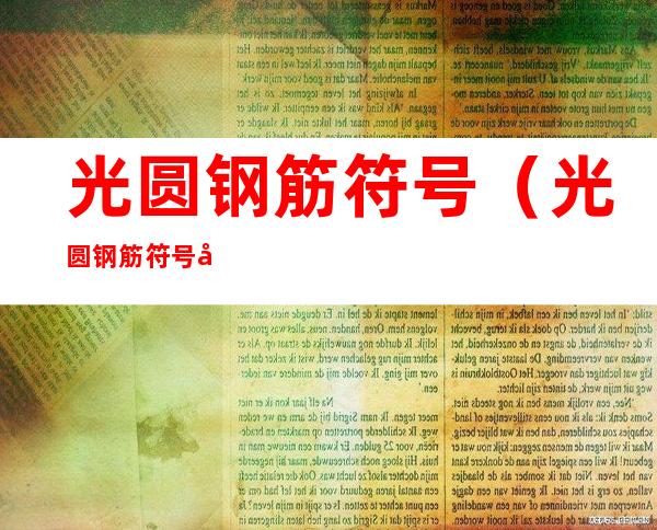 光圆钢筋符号（光圆钢筋符号大全）